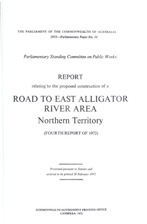 Report relating to the proposed construction of a road to East Alligator River Area, Northern Territory (fourth report of 1972) / Parliamentary Standing Committee on Public Works