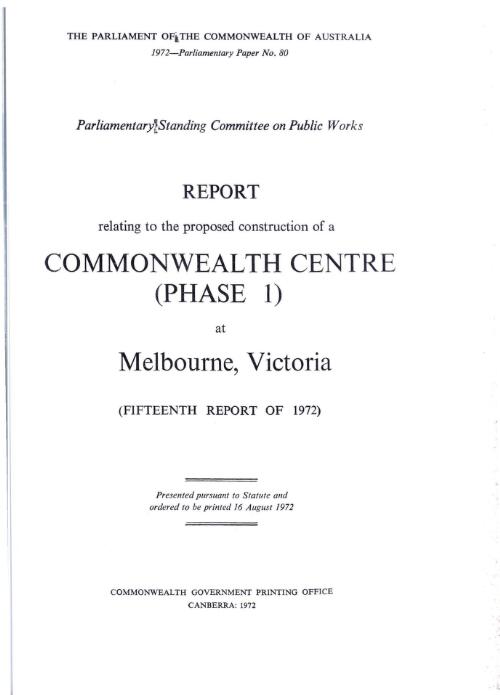 Report relating to the proposed construction of a Commonwealth centre (phase 1) at Melbourne, Victoria (fifteenth report of 1972) / Parliamentary Standing Committee on Public Works