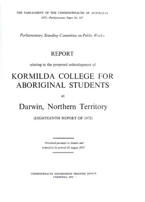 Report relating to the proposed redevelopment of Kormilda College for Aboriginal students at Darwin, Northern Territory : (eighteenth report of 1972) / Parliamentary Standing Committee on Public Works