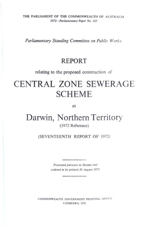 Report relating to the proposed construction of Central Zone Sewerage Scheme at Darwin, Northern Territory (1972 reference) : (seventeenth report of 1972) / Parliamentary Standing Committee on Public Works