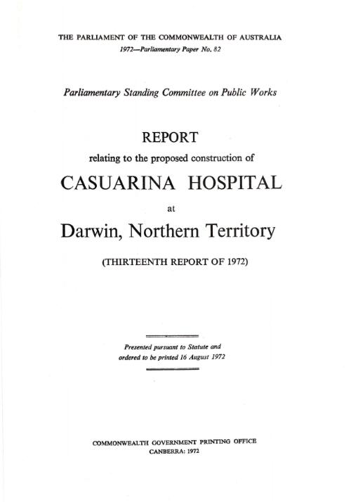Report relating to the proposed construction of Casurina Hospital at Darwin, Northern Territory / Parliamentary Standing Committee on Public Works