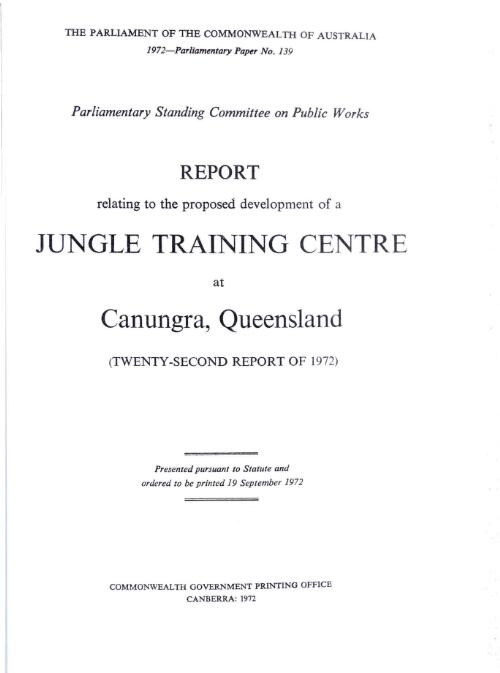 Report relating to the proposed development of a jungle training centre at Canungra, Queensland : (twenty-second report of 1972) / Parliamentary Standing Committee on Public Works