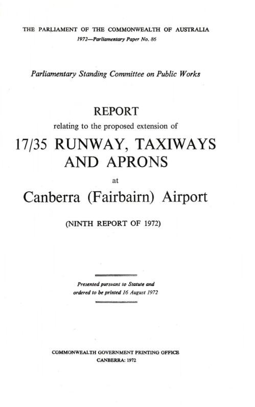 Report relating to the proposed extension of the 17/35 runway, taxiways and aprons at Canberra (Fairbairn) Airport : (ninth report of 1972) / Parliamentary Standing Committee on Public Works