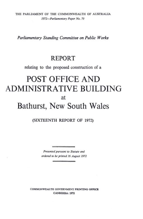 Report relating to the proposed construction of a Post Office and administrative building at Bathurst, New South Wales / [by] Parliamentary Standing Committee on Public Works