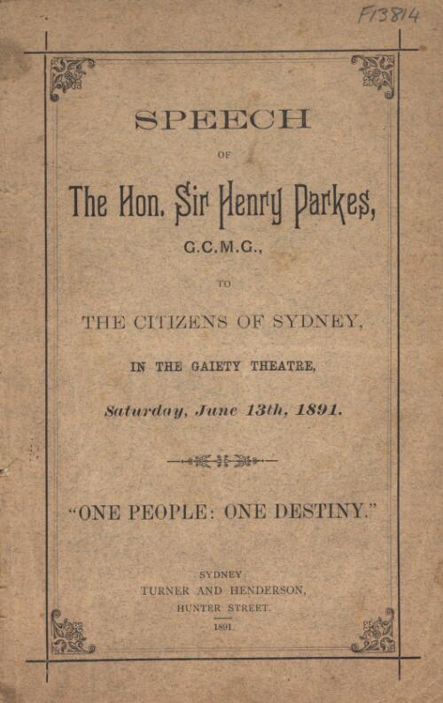 One people, one destiny : speech of the Hon. Sir Henry Parkes, G.C.M.G., to the citizens of Sydney, in the Gaiety Theatre, Saturday, June 13th, 1891