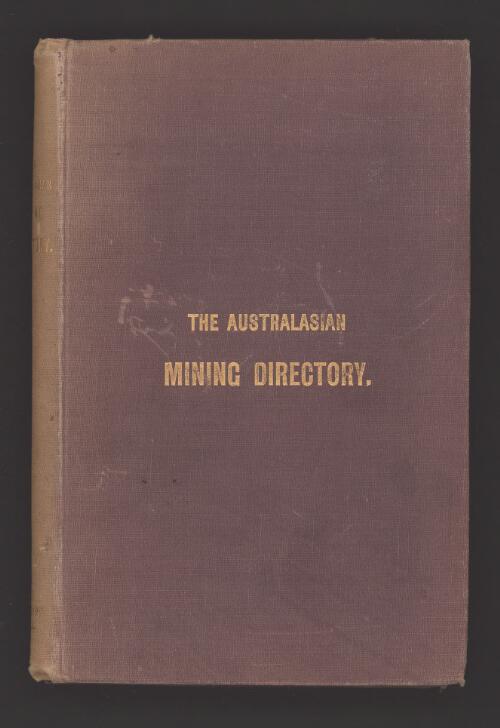 The Australasian mining directory : giving particulars concerning registration, capital, shares, calls, uncalled capital, transfer fees, dividends, directors, officers, area and locality of property &c. of about 700 Companies and syndicates in South Australia, New South Wales, and the other Australian colonies and New Zealand, brought down to the 1st day of July, 1888 / by F.A. Pulleine