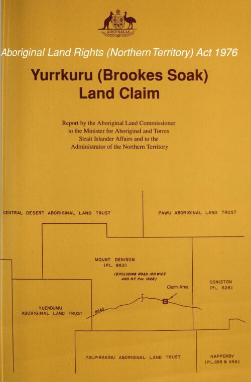 Yurrkuru (Brookes Soak) land claim / findings, recommendation and report of the Aboriginal Land Commissioner, Mr Justice Olney, to the Minister for Aboriginal and Torres Strait Islander Affairs and to the Administrator of the Northern Territory