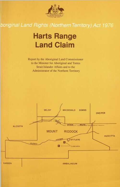 Harts Range land claim / findings, recommendation and report of the Aboriginal Land Commissioner, Mr Justice Olney, to the Minister for Aboriginal and Torres Strait Islander Affairs and to the Administrator of the Northern Territory