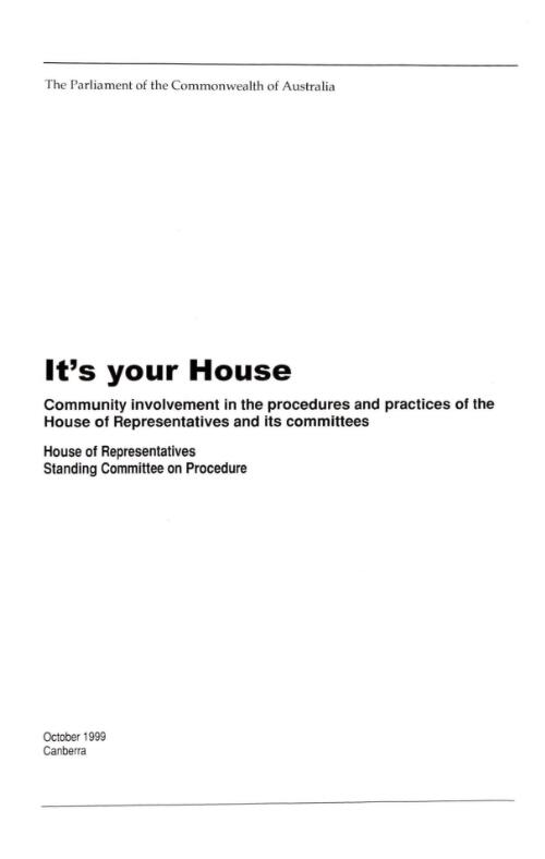It's your House : community involvement in the procedures and practices of the House of Representatives and its committees / House of Representatives, Standing Committee on Procedure