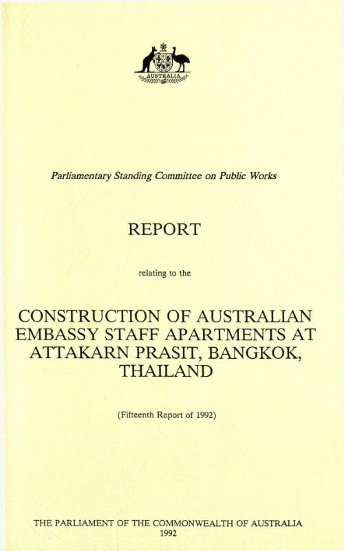 Report relating to the construction of Australian Embassy staff apartments at Attakarn Prasit, Bangkok, Thailand (fifteenth report of 1992) / Parliamentary Standing Committee on Public Works