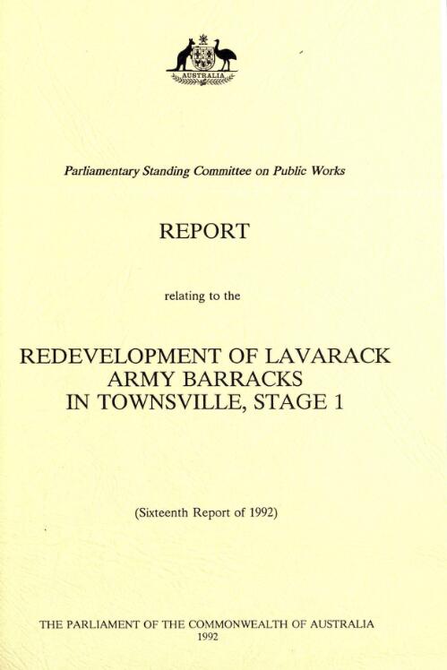 Report relating to the redevelopment of Lavarack Army Barracks in Townsville, Stage 1 (sixteenth report of 1992) / Parliamentary Standing Committee on Public Works