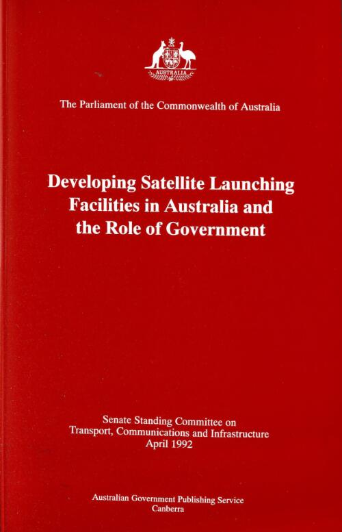 Developing satellite launching facilities in Australia and the role of government / Senate Standing Committee on Transport, Communications and Infrastructure