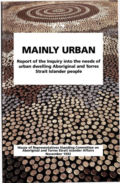 Mainly urban : report of the inquiry into the needs of urban dwelling Aboriginal and Torres Strait Islander People / House of Representatives Standing Committee on Aboriginal and Torres Strait Islander Affairs