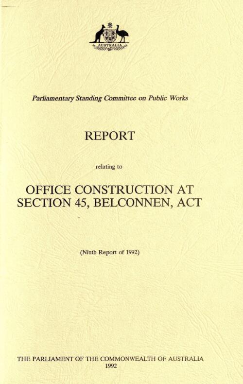 Report relating to office construction at section 45, Belconnen, ACT (ninth report of 1992) / Parliamentary Standing Committee on Public Works