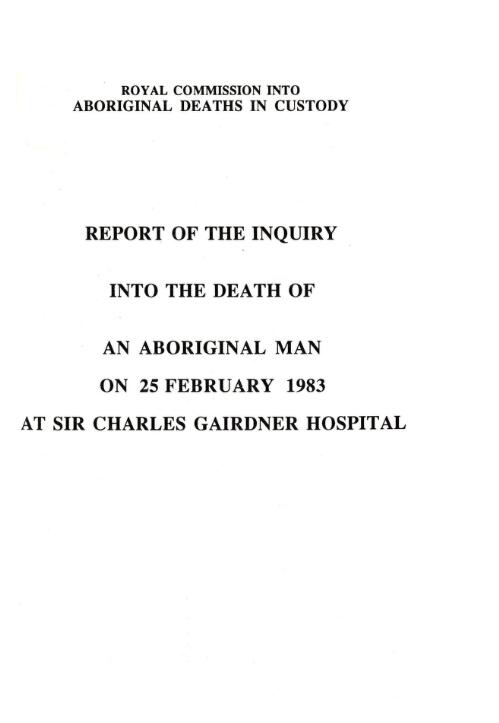 Report of the inquiry into the death of an Aboriginal man on 25 February 1983 at Sir Charles Gairdner Hospital / by Commissioner D.J. O'Dea