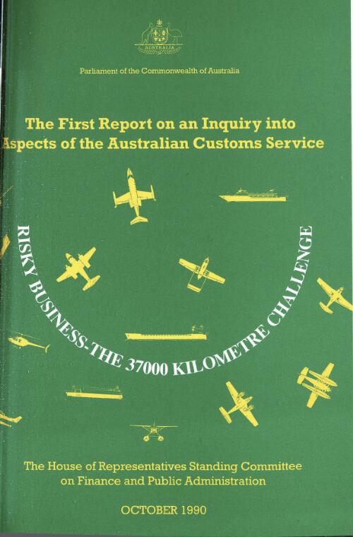 Risky business - the 37000 kilometre challenge : the first report on an inquiry into aspects of the Australian Customs Service / The House of Representatives Standing Committee on Finance and Public Administration