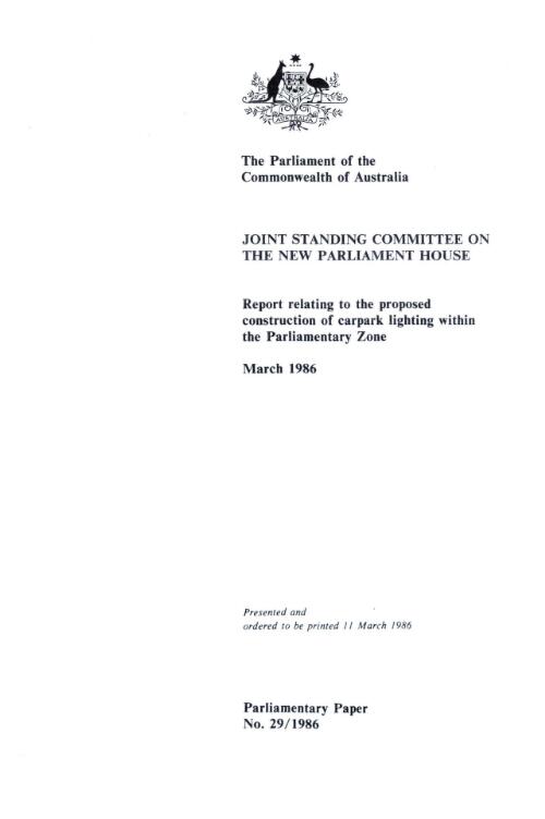 Report relating to the proposed construction of carpark lighting within the Parliamentary zone, March 1986 / Joint Standing Committee on the New Parliament House