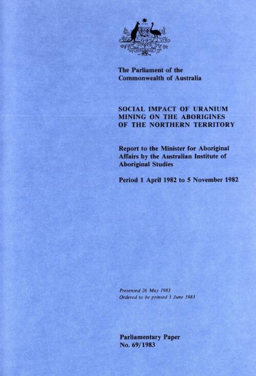 Social impact of uranium mining on the Aborigines of the Northern Territory : period 1 April 1982 to 5 November 1982 / report to the Minister for Aboriginal Affairs by the Australian Institute of Aboriginal Studies