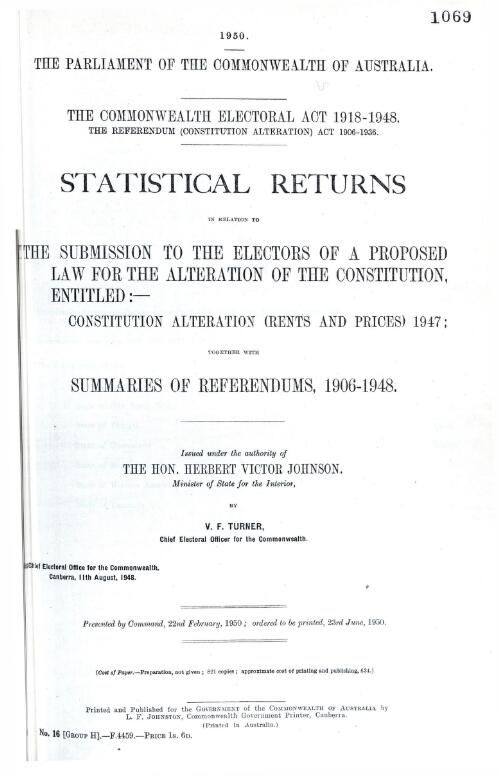 Statistical returns : in relation to the submission to the electors of a proposed law for the alteration of the Constitution, entitled Constitution alteration (Rents and prices) 1947, together with summaries of referendums, 1906-1948 / Chief Electoral Office for the Commonwealth ; issued under the authority of Herbert Victor Johnson by V.F. Turner