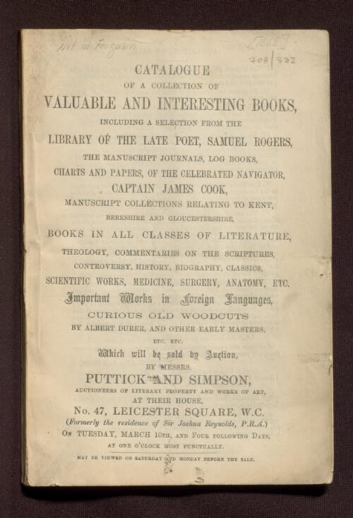 Catalogue of a collection of valuable and interesting books, including a selection from the library of the late poet, Samuel Rogers : the manuscript journals, log books, charts and papers, of the celebrated navigator, Captain James Cook : manuscript collections relating to Kent, Berkshire and Gloucestershire, books in all classes of literature, theology, commentaries on the Scriptures, controversy, history, biography, classics, scientific works, medicine, surgery, anatomy, etc., important works in foreign languages, curious old woodcuts by Albert Durer, and other early masters, etc. etc. : which will be sold by auction, by Messrs. Puttick and Simpson ... at their house, No. 47, Leicester Square, W.C. .. on Tuesday, March 10th [1868], and four following days