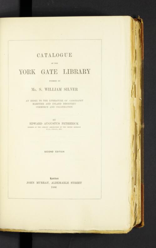 Catalogue of the York Gate Library formed by Mr. S. William Silver : an index to the literature of geography, maritime and inland discovery, commerce and colonisation / by Edward Augustus Petherick