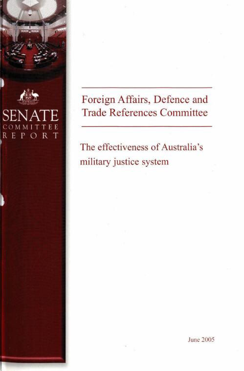 The effectiveness of Australia's military justice system / The Senate Foreign Affairs, Defence and Trade References Committee