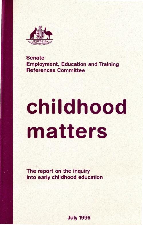 Childhood matters : the report on the inquiry into early childhood education / Senate Employment, Education and Training References Committee