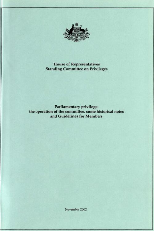 Parliamentary privilege : the operation of the Committee, some historical notes and guidelines for members / House of Representatives Committee of Privileges