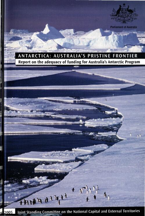 Antarctica: Australia's pristine frontier : report on the adequacy of funding for Australia's Antarctic Program / Joint Standing Committee on the National Capital and External Territories