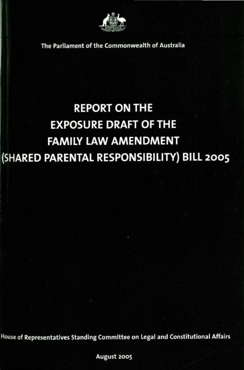 Report on the exposure draft of the Family Law Amendment (Shared Parental Responsibility) Bill 2005 / House of Representatives Standing Committee on Legal and Constitutional Affairs