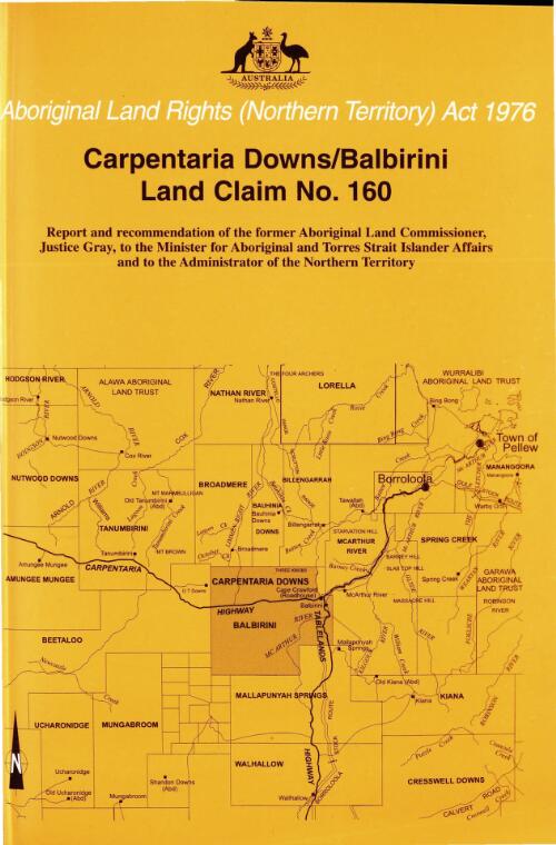 Carpentaria Downs / Balbirini Land Claim No. 160 : report and recommendation of the former Aboriginal Land Commissioner, Justice Gray to the Minister for Aboriginal and Torres Strait Islander Affairs and to the Administrator of the Northern Territory