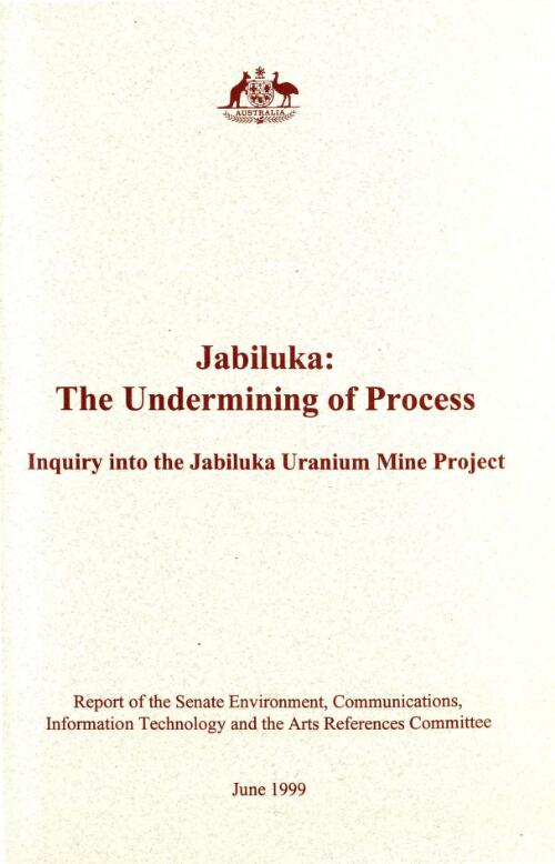 Jabiluka : the undermining of process : inquiry into the Jabiluka Uranium Mine Project : report of the Senate Environment, Communications, Information Technology and the Arts Reference Committee