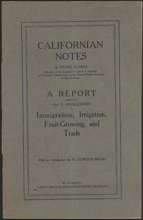 Californian notes : a report ... on immigration, irrigation, fruit-growing, and trade / by Frank Clarke ; with an introduction by Elwood Mead