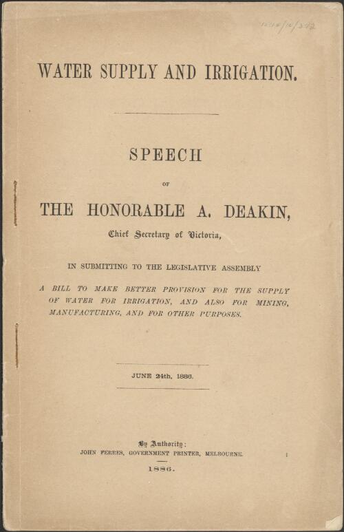 Water supply and irrigation : speech of the Honorable A. Deakin, Chief Secretary of Victoria, in submitting to the Legislative Assembly a Bill to make better provision for the supply of water for irrigation ... June 24th, 1886