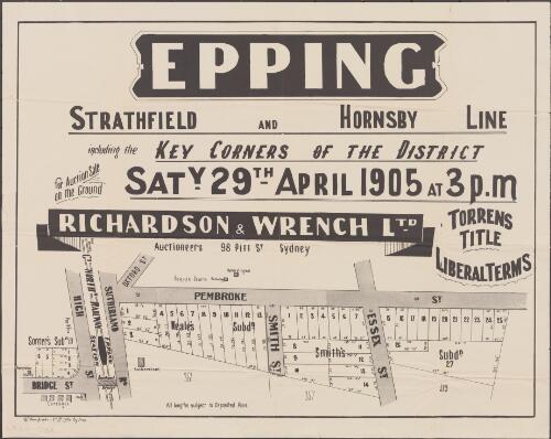 Epping, Strathfield and Hornsby line, including the key corners of the district [cartographic material] : for auction sale on the ground, Saty. 29th April 1905 at 3 p.m / Richardson & Wrench Ltd., auctioneers 98 Pitt St. Sydney