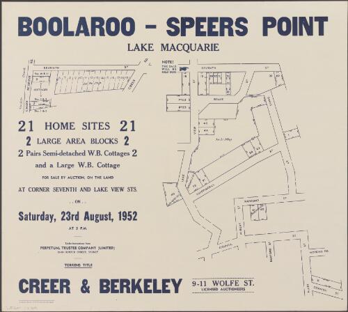 Boolaroo - Speers Point, Lake Macquarie [cartographic material] : 25 home sites, 2 large area blocks, 2 pairs semi-detached W.B. cottages and a large W.B. cottage : for sale by auction, on the land at corner Seventh and Lake View Sts. ..on.. Saturday, 23rd August, 1952 at 3 p.m. : under instructions from Perpetual Trustee Company (Limited), 33-39 Hunter Street, Sydney / Creer & Berkeley, 9-11 Wolfe St., Licensed Auctioneers