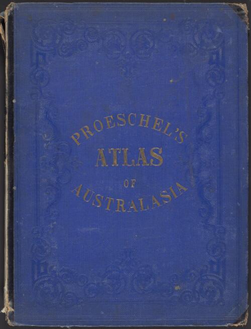 Atlas, containing a map of Australasia [cartographic material] : accompanied by a brief chronological outline of the marine discoveries of its different islands & the inland discoveries & settlement of the different provinces of the main island of Australia, of which provinces there are the following maps : New South Wales, Victoria, South Australia, Queensland, North Australia or probably Albert Land / compiled & reduced to same scale from the government maps of the different provinces & the unsettled parts from the exploration tracks of Dr. Leichhardt, Sir Thos. Mitchell, Messrs. Eye, Kennedy, Captn. Sturt, A.C. Gregory, Stuart, F. Gregory, F. Gregory, Burke & Wills, Walker, Howitt, Landsborough, McKinlay & for the coast from the marine surveys of Capt. Flinders, Stokes, King &c. by F. Proeschel, F.R.S.V. geographer ex M.A.I.A.M & M.S.E.I.N. F