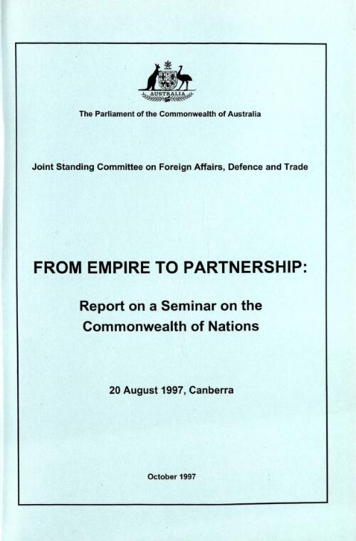 From empire to partnership : report on a seminar on the Commonwealth of Nations, 20 August 1997, Canberra / Joint Standing Committee on Foreign Affairs, Defence and Trade