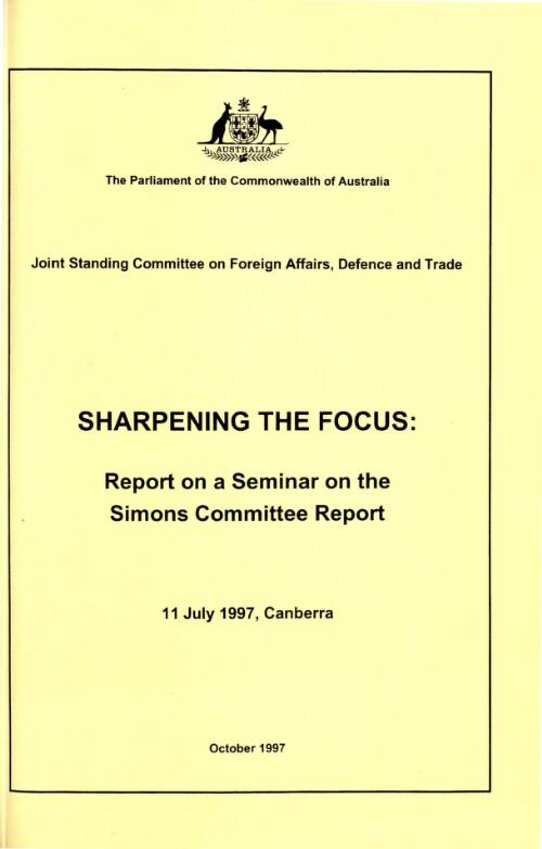 Sharpening the focus : report on a seminar on the Simons Committee report, 11 July 1997, Canberra / Joint Standing Committee on Foreign Affairs, Defence and Trade