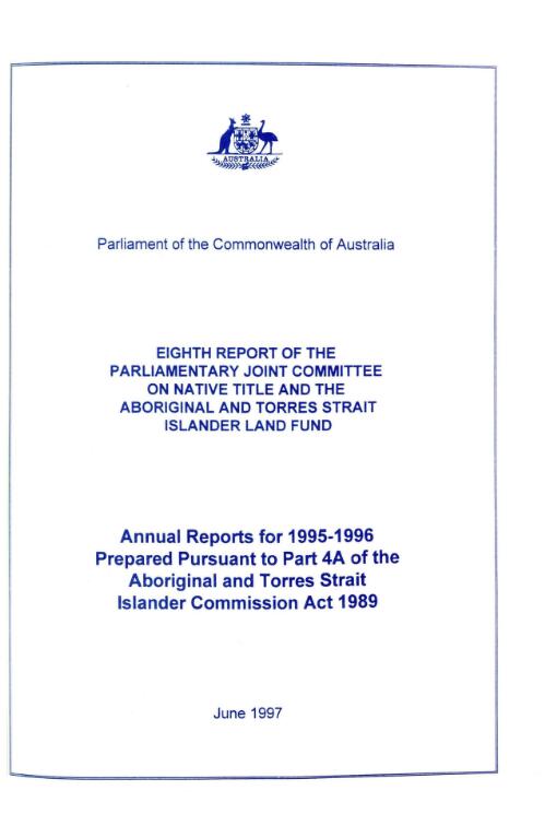 Eighth report of the Parliamentary Joint Committee on Native Title and the Aboriginal and Torres Strait Islander Land Fund : annual reports for 1995-1996 prepared pursuant to Part 4A of the Aboriginal and Torres Strait Islander Commission Act 1989