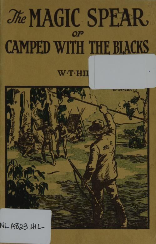 The magic spear, or, Camped with the blacks : a tale of the early days / by Wm. T. Hill ; illustrated by R. Wenban