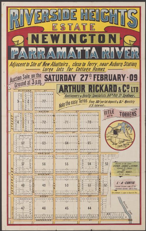 Riverside Heights Estate, Newington, Parramatta River [cartographic material] : adjacent to site of new abattoirs, close to ferry, near Auburn Station, large lots for cottage homes : auction sale on the ground at 3 p.m., Saturday 27th February '09 / Arthur Rickard & Co. Ltd., auctioneers & realty specialists, 84B Pitt St., Sydney