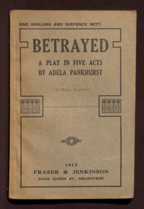 Betrayed : a play in five acts / by Adela Pankhurst