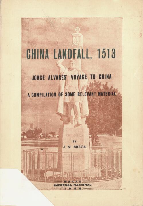 China landfall, 1513 : Jorge Alvares' voyage to China, a compilation of some relevant material / by J.M. Braga