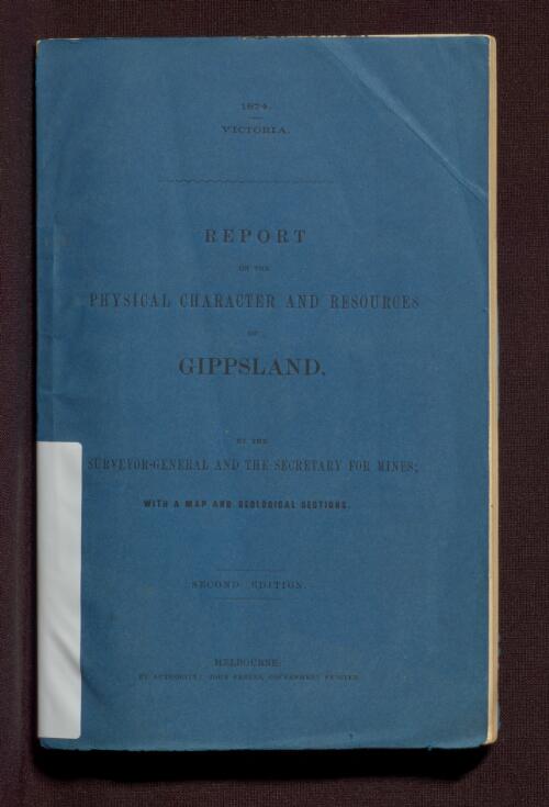 Report on the physical character and resources of Gippsland / by the Surveyor-General and the Secretary for Mines [A.J. Skene and R. Brough Smyth]