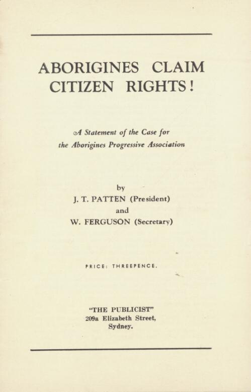 Aborigines claim citizen rights! : a statement of the case for the Aborigines Progressive Association / by J.T. Patten and W. Ferguson