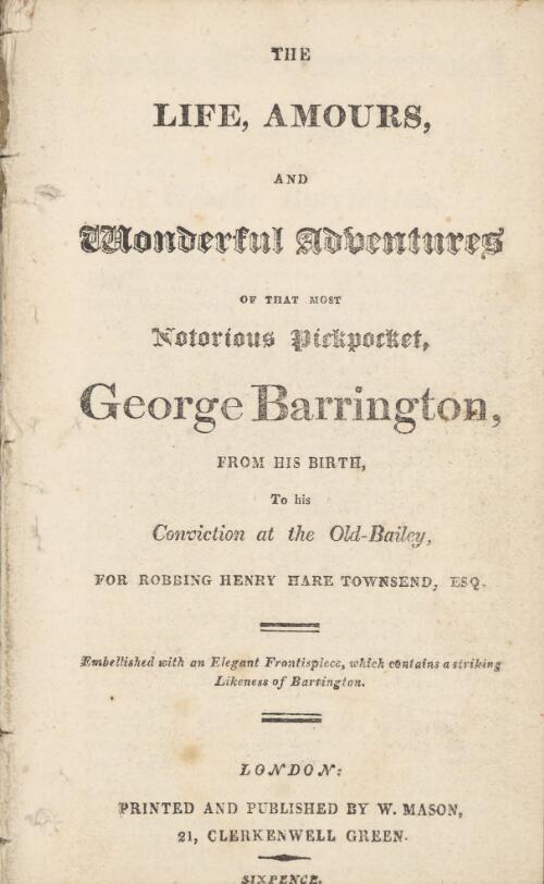 The Life, amours, and wonderful adventures of that most notorious pickpocket, George Barrington, from his birth, to his conviction at the Old-Bailey, for robbing Henry Hare Townsend, Esq