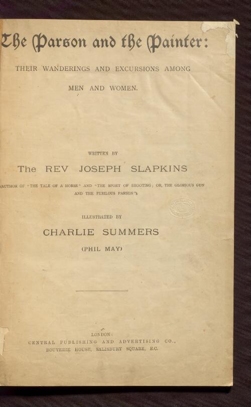 The parson and the painter : their wanderings and excursions among men and women / written by Rev. Joseph Slapkins, [pseud., i.e. Alfred Allison] ; illust. by Charlie Summers (Phil May)