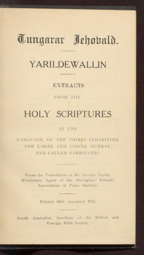 Tungarar Jehovald, Yarildewallin : extracts from the Holy Scriptures in the language of the tribes inhabiting the lakes and lower Murray, and called Narrinyeri