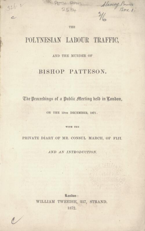 The Polynesian labour traffic, and the murder of Bishop Patteson : the proceedings of a public meeting held in London, on the 13th December, 1871; with the private diary of Mr. Consul March of Fiji, and an introduction